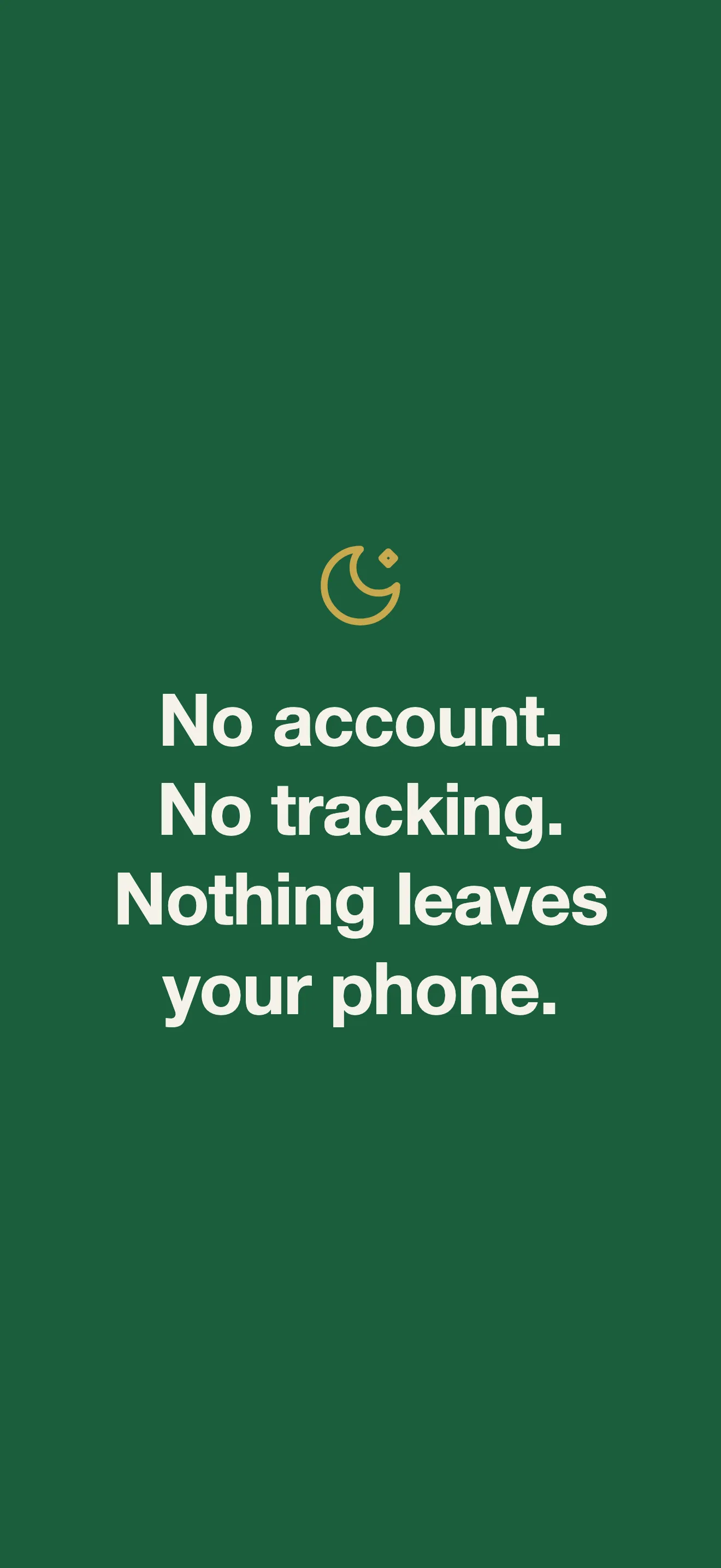 The privacy screen: no account, no tracking, nothing leaves your phone